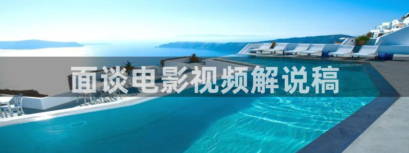 神马影院三级限制片：面谈电影视频解说稿