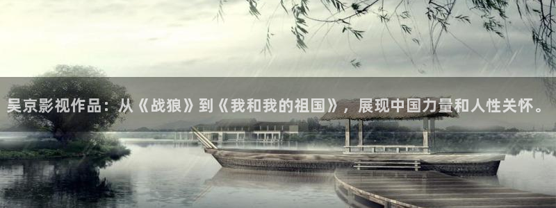 神马影院之伦理：吴京影视作品：从《战狼》到《我和我的祖国》，展现中国力量和人性关怀。