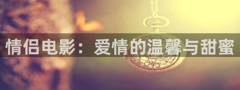 神马限制级影院：情侣电影：爱情的温馨与甜蜜